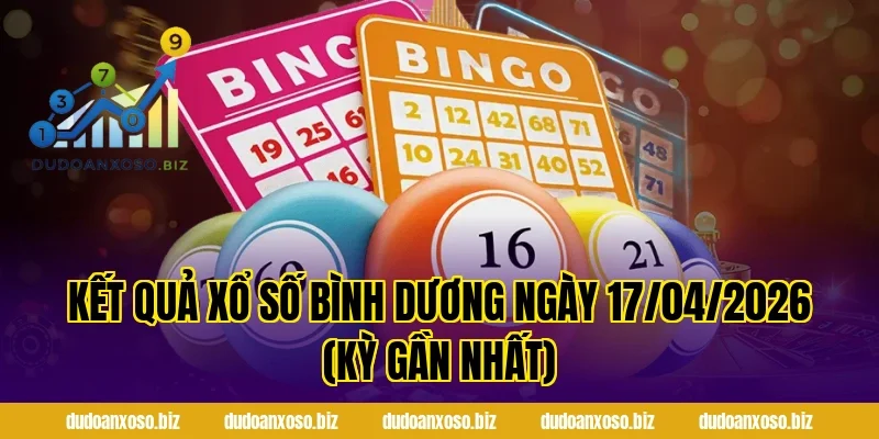 Kết Quả Xổ Số Bình Dương Ngày 17/04/2026 (Kỳ gần nhất)