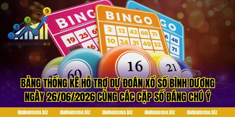 Bảng thống kê hỗ trợ Dự Đoán Xổ Số Bình Dương Ngày 26/06/2026 Cùng Các Cặp Số Đáng Chú Ý