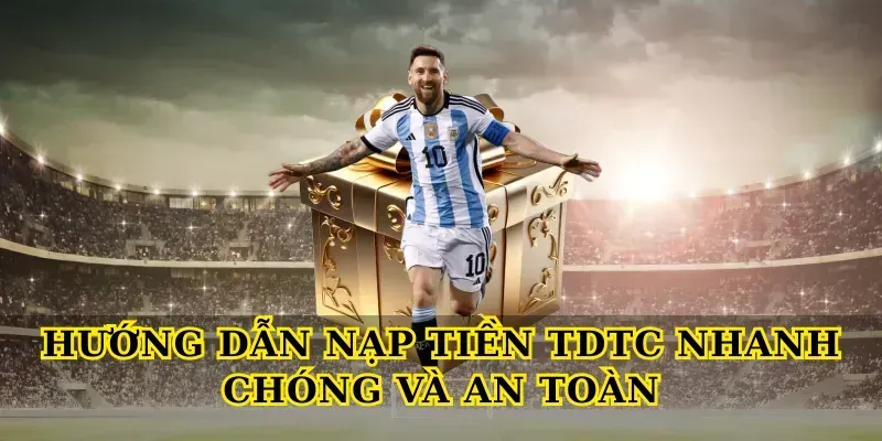 Hướng Dẫn Nạp Tiền TDTC Nhanh Chóng Và An Toàn