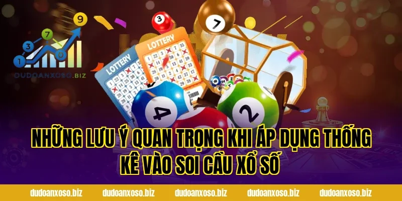 Những Lưu Ý Quan Trọng Khi Áp Dụng Thống Kê Vào Soi Cầu Xổ Số