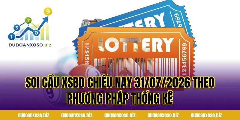 Soi Cầu XSBD Chiều Nay 31/07/2026 Theo Phương Pháp Thống Kê