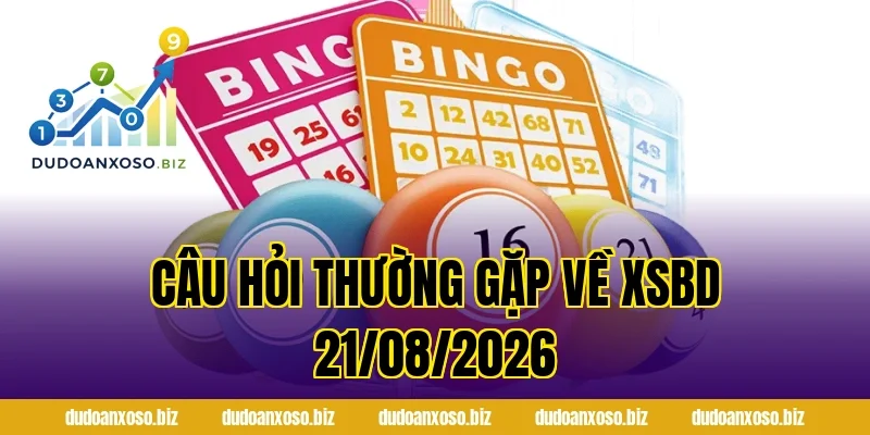 Câu Hỏi Thường Gặp Về XSBD 21/08/2026