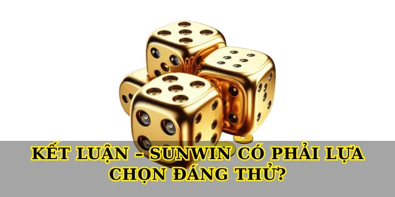 Kết Luận – Sunwin Có Phải Lựa Chọn Đáng Thử?