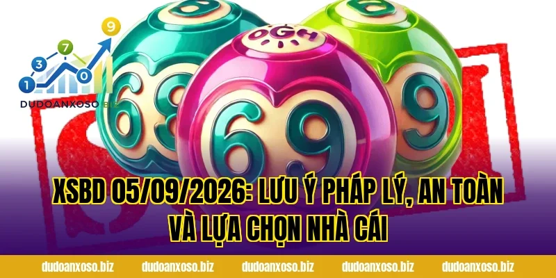 XSBD 05/09/2026: Lưu ý pháp lý, an toàn và lựa chọn nhà cái