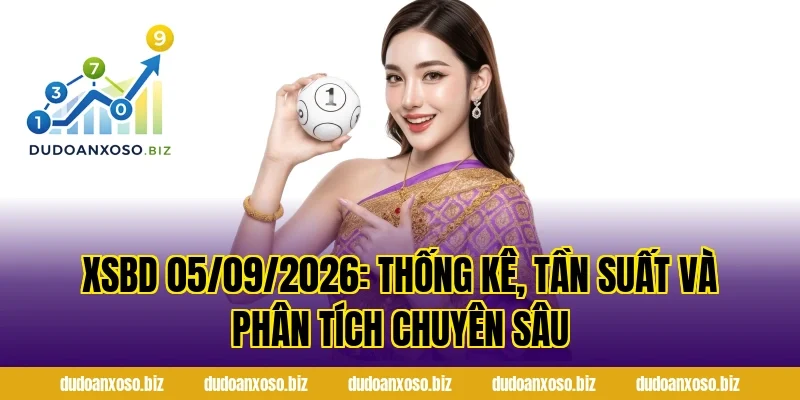 XSBD 05/09/2026: Thống kê, tần suất và phân tích chuyên sâu