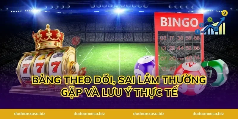 Bảng theo dõi, sai lầm thường gặp và lưu ý thực tế